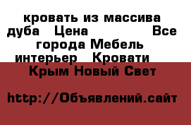 кровать из массива дуба › Цена ­ 180 000 - Все города Мебель, интерьер » Кровати   . Крым,Новый Свет